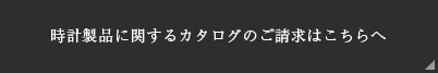 時計製品に関するカタログのご請求はこちらへ
